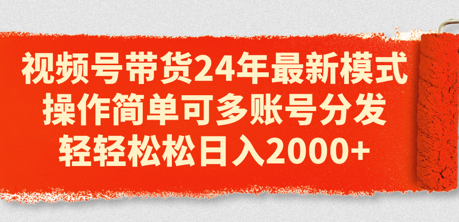 视频号带货24年最新模式，操作简单可多账号分发，轻轻松松日入2000+-风口项目网_项目资源_网络赚钱副业分享_创业项目_兼职副业_中创网_抖音教程