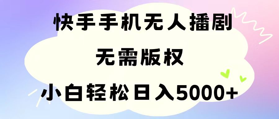 手机快手无人播剧，无需硬改，轻松解决版权问题，小白轻松日入5000+-风口项目网_项目资源_网络赚钱副业分享_创业项目_兼职副业_中创网_抖音教程