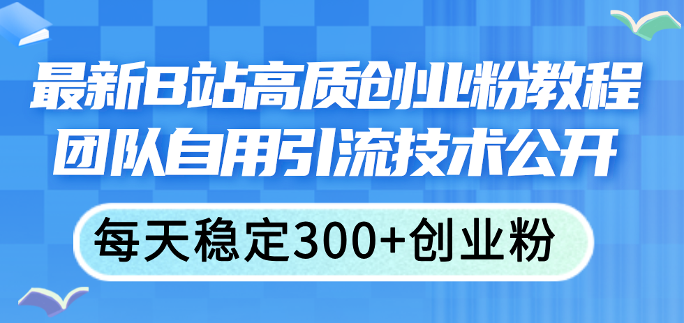 最新B站高质创业粉教程，团队自用引流技术公开，每天稳定300+创业粉-风口项目网_项目资源_网络赚钱副业分享_创业项目_兼职副业_中创网_抖音教程