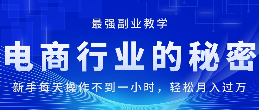 电商行业的秘密，新手每天操作不到一小时，月入过万轻轻松松，最强副业-风口项目网_项目资源_网络赚钱副业分享_创业项目_兼职副业_中创网_抖音教程