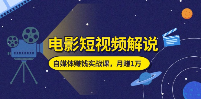 电影短视频解说，自媒体赚钱实战课，教你做电影解说短视频，月赚1万-风口项目网_项目资源_网络赚钱副业分享_创业项目_兼职副业_中创网_抖音教程