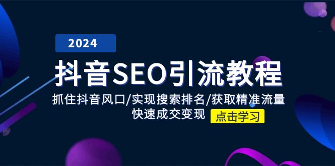 抖音 SEO引流教程：抓住抖音风口/实现搜索排名/获取精准流量/快速成交变现-风口项目网_项目资源_网络赚钱副业分享_创业项目_兼职副业_中创网_抖音教程