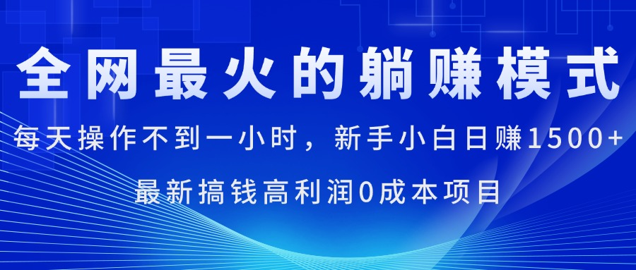 全网最火的躺赚模式，每天操作不到一小时，新手小白日赚1500+-风口项目网_项目资源_网络赚钱副业分享_创业项目_兼职副业_中创网_抖音教程