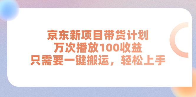 京东新项目带货计划，万次播放100收益，只需要一键搬运，轻松上手-蓝海项目网_项目资源_网络赚钱副业分享_创业项目_兼职副业_中创网_抖音教程