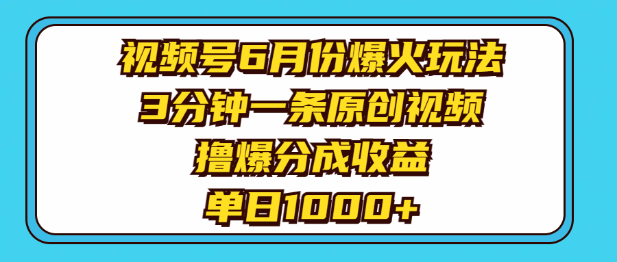 视频号6月份爆火玩法，3分钟一条原创视频，撸爆分成收益，单日1000+-风口项目网_项目资源_网络赚钱副业分享_创业项目_兼职副业_中创网_抖音教程