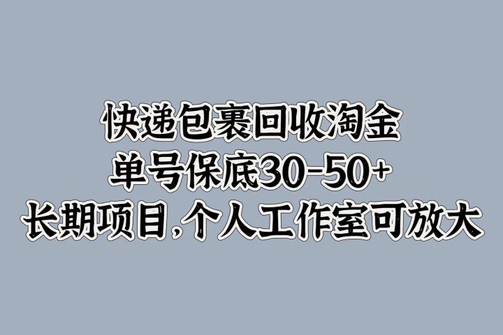 快递包裹回收淘金，单号保底30-50+，长期项目！个人工作室可放大-风口项目网_项目资源_网络赚钱副业分享_创业项目_兼职副业_中创网_抖音教程