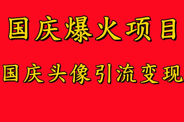 国庆爆火风口项目——国庆头像引流变现，零门槛高收益，小白也能起飞-风口项目网_项目资源_网络赚钱副业分享_创业项目_兼职副业_中创网_抖音教程