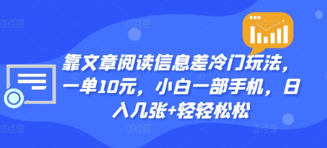 图片[1]-靠文章阅读信息差冷门玩法，一单十元，轻松做到日入2000+-风口项目网_项目资源_网络赚钱副业分享_创业项目_兼职副业_中创网_抖音教程