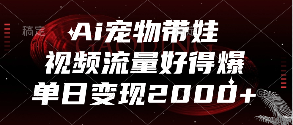 图片[1]-Ai宠物带娃，视频流量好得爆，单日变现2000+-风口项目网_项目资源_网络赚钱副业分享_创业项目_兼职副业_中创网_抖音教程