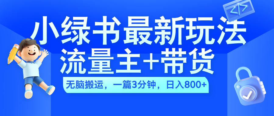 2024小绿书流量主+带货最新玩法，AI无脑搬运，一篇图文3分钟，日入800+-风口项目网_项目资源_网络赚钱副业分享_创业项目_兼职副业_中创网_抖音教程