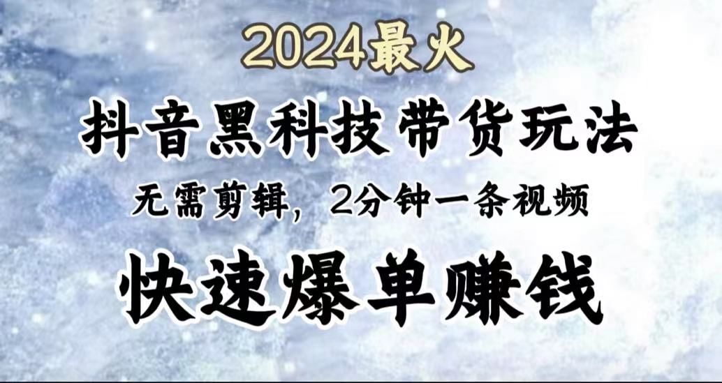 图片[1]-2024最火，抖音黑科技带货玩法，无需剪辑基础，2分钟一条作品，快速爆单-风口项目网_项目资源_网络赚钱副业分享_创业项目_兼职副业_中创网_抖音教程