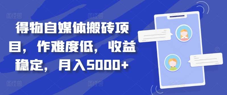 得物自媒体搬砖月入5000+-风口项目网_项目资源_网络赚钱副业分享_创业项目_兼职副业_中创网_抖音教程