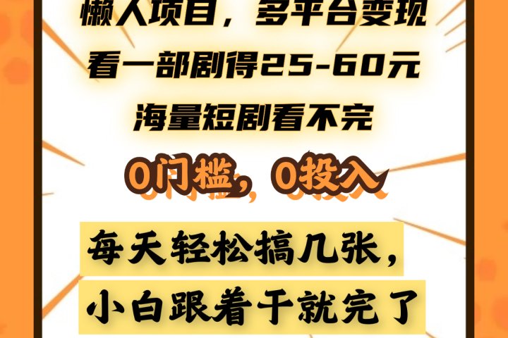 懒人项目，多平台变现，看一部剧得25~60元，海量短剧看不完，0门槛，0投入，小白跟着干就完了。-风口项目网_项目资源_网络赚钱副业分享_创业项目_兼职副业_中创网_抖音教程