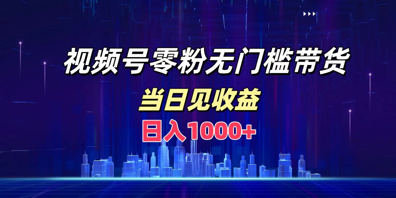 视频号0粉无门槛带货，日入1000+，当天见收益-蓝海项目网_项目资源_网络赚钱副业分享_创业项目_兼职副业_中创网_抖音教程