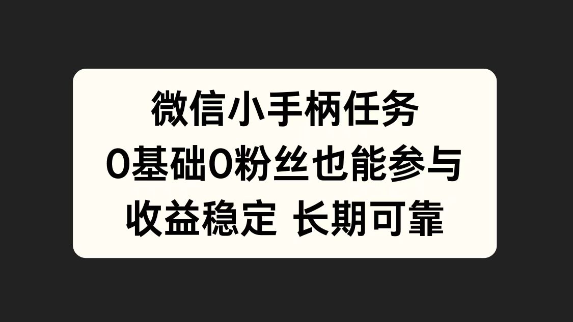 微信小手柄任务，0基础也能参与，收益稳定-蓝海项目网_项目资源_网络赚钱副业分享_创业项目_兼职副业_中创网_抖音教程