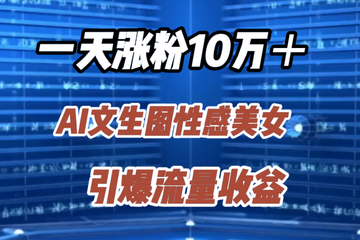 一天涨粉10万＋，AI文生图性感美女，引爆流量收益-风口项目网_项目资源_网络赚钱副业分享_创业项目_兼职副业_中创网_抖音教程