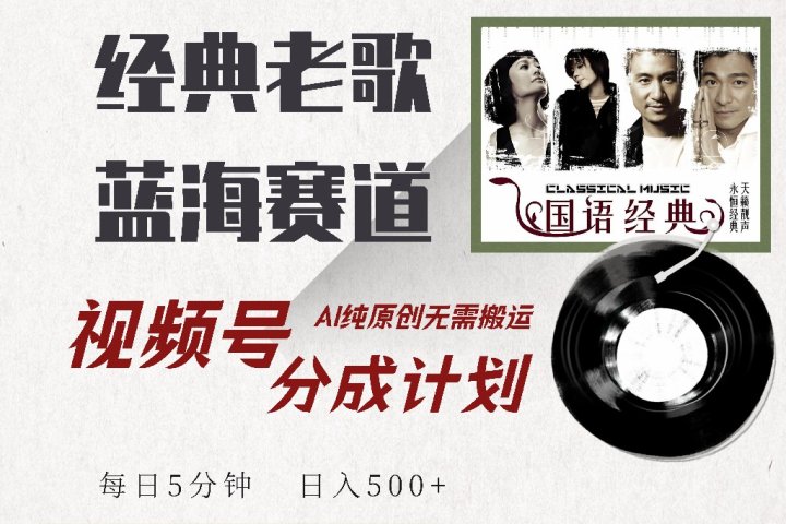 视频号分成计划收益拿到手软，最新经典老歌赛道，AI纯原创，无需搬运每天5分钟，日入500+-风口项目网_项目资源_网络赚钱副业分享_创业项目_兼职副业_中创网_抖音教程