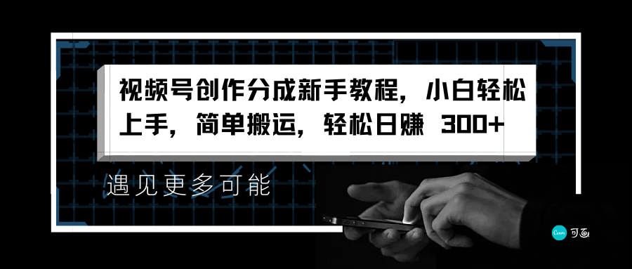 视频号创作分成新手教程，小白轻松上手，简单搬运，轻松日赚 300+-风口项目网_项目资源_网络赚钱副业分享_创业项目_兼职副业_中创网_抖音教程