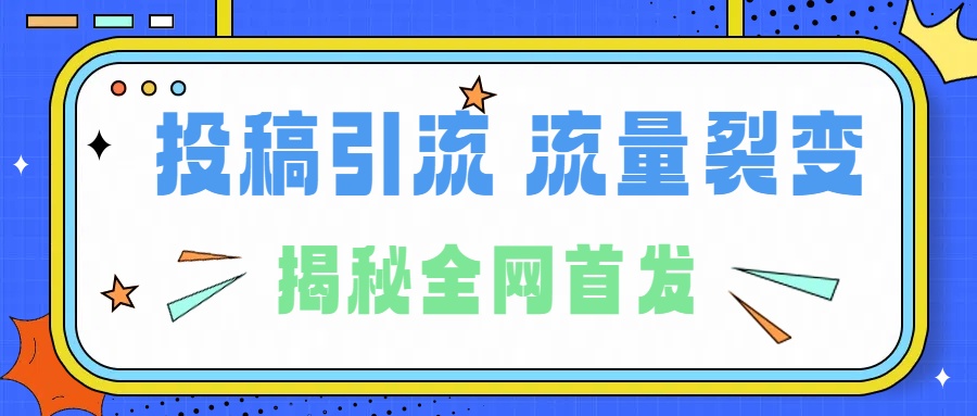 所有导师都在和你说的独家裂变引流到底是什么首次揭秘全网首发，24年最强引流，什么是投稿引流裂变流量，保姆及揭秘-蓝海项目网_项目资源_网络赚钱副业分享_创业项目_兼职副业_中创网_抖音教程