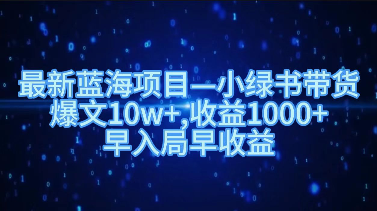 图片[1]-最新蓝海项目小绿书带货，爆文10w＋，收益1000＋，早入局早获益！！-风口项目网_项目资源_网络赚钱副业分享_创业项目_兼职副业_中创网_抖音教程