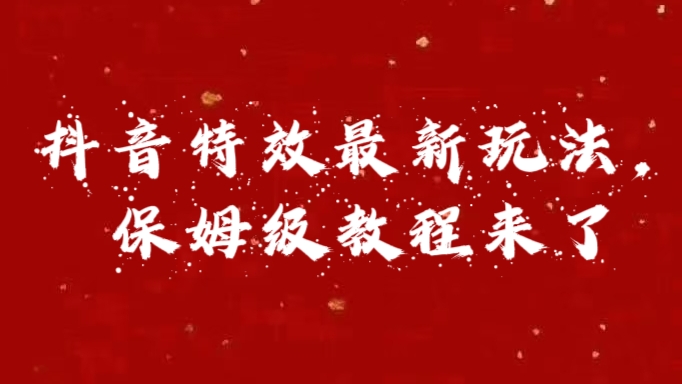 外面卖1980的项目，抖音特效最新玩法，保姆级教程，今天他来了-风口项目网_项目资源_网络赚钱副业分享_创业项目_兼职副业_中创网_抖音教程