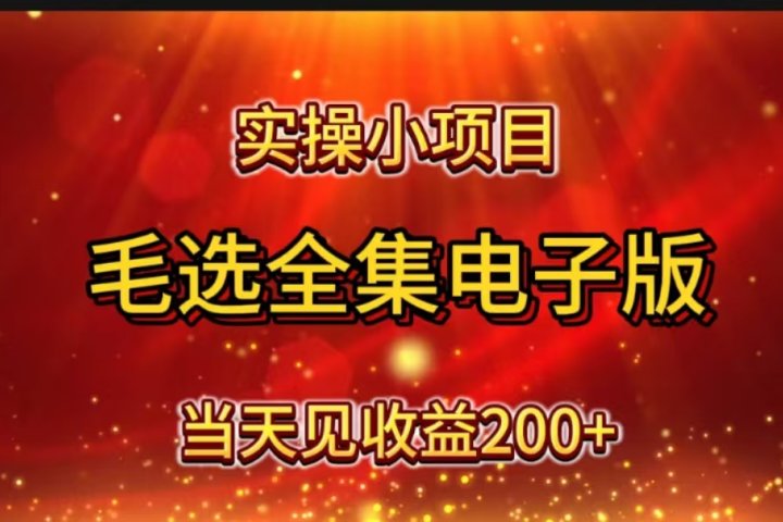 实操小项目，毛选全集电子版，当天见收益200+-风口项目网_项目资源_网络赚钱副业分享_创业项目_兼职副业_中创网_抖音教程