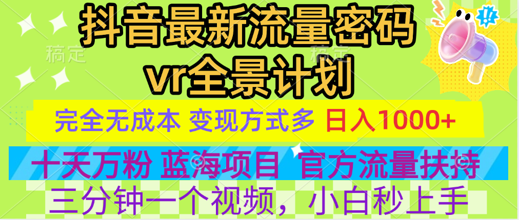 官方流量扶持单号日入1千+，十天万粉，最新流量密码vr全景计划，多种变现方式，操作简单三分钟一个视频，提供全套工具和素材，以及项目合集，任何行业和项目都可以转变思维进行制作，可长期做的项目！-风口项目网_项目资源_网络赚钱副业分享_创业项目_兼职副业_中创网_抖音教程