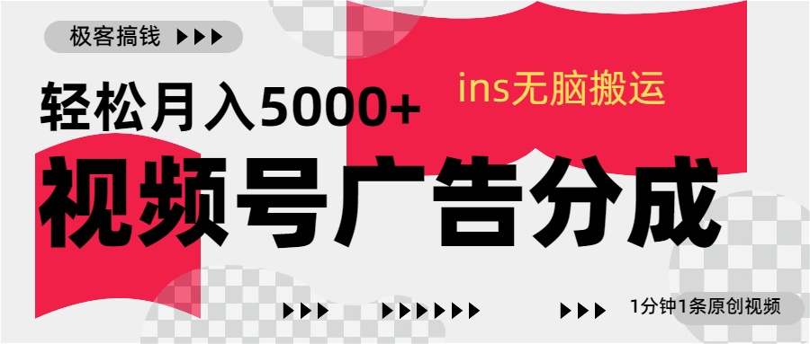 视频号广告分成，ins无脑搬运，1分钟1条原创视频，轻松月入5000+-风口项目网_项目资源_网络赚钱副业分享_创业项目_兼职副业_中创网_抖音教程