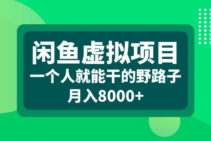 闲鱼虚拟项目，一个人就能干的野路子，月入8000+-风口项目网_项目资源_网络赚钱副业分享_创业项目_兼职副业_中创网_抖音教程