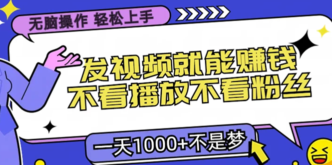 无脑操作，只要发视频就能赚钱？不看播放不看粉丝，小白轻松上手，一天1000+-风口项目网_项目资源_网络赚钱副业分享_创业项目_兼职副业_中创网_抖音教程