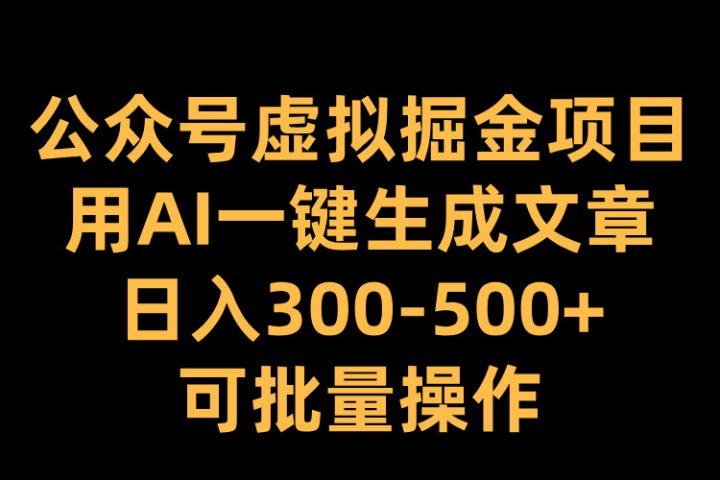 公众号虚拟掘金项目，用AI一键生成文章，日入300-500+可批量操作-风口项目网_项目资源_网络赚钱副业分享_创业项目_兼职副业_中创网_抖音教程