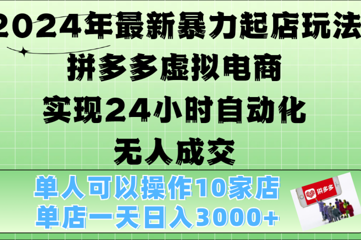 2024年最新暴力起店玩法，拼多多虚拟电商，实现24小时自动化无人成交，单人可以操作10家店，单店日入3000+-风口项目网_项目资源_网络赚钱副业分享_创业项目_兼职副业_中创网_抖音教程