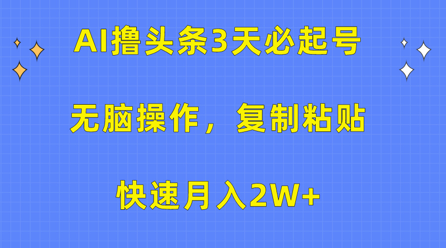 图片[1]-AI撸头条3天必起号，无脑操作3分钟1条，复制粘贴保守月入2W+-风口项目网_项目资源_网络赚钱副业分享_创业项目_兼职副业_中创网_抖音教程