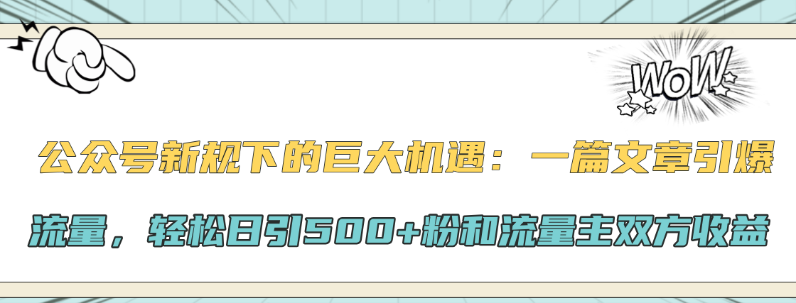 图片[1]-公众号新规下的巨大机遇：轻松日引500+粉和流量主双方收益，一篇文章引爆流量-风口项目网_项目资源_网络赚钱副业分享_创业项目_兼职副业_中创网_抖音教程