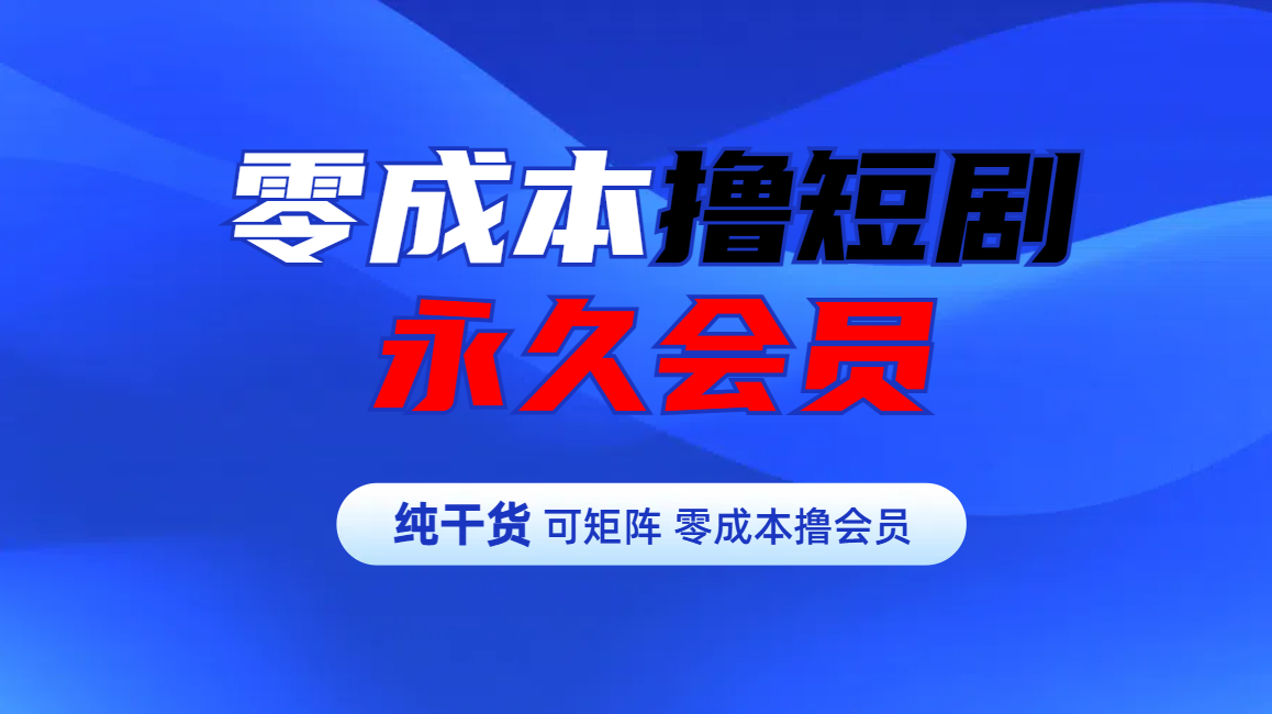 图片[1]-零成本撸短剧平台永久会员-风口项目网_项目资源_网络赚钱副业分享_创业项目_兼职副业_中创网_抖音教程