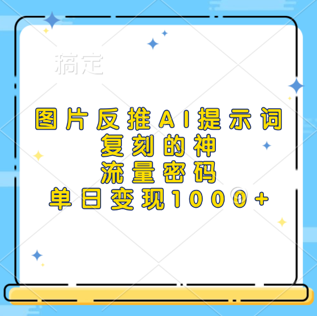 图片反推AI提示词，复刻的神，流量密码，单日变现1000+-风口项目网_项目资源_网络赚钱副业分享_创业项目_兼职副业_中创网_抖音教程