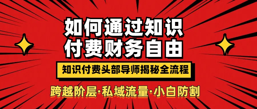 如何通过知识付费实现财务自由年入百万，跨越阶层【私域流量小白防割实战课程】-风口项目网_项目资源_网络赚钱副业分享_创业项目_兼职副业_中创网_抖音教程