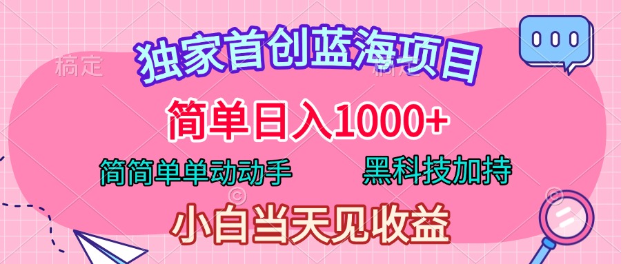 独家首创蓝海项目，简单日入1000+，简简单单动动手，黑科技加持，小白当天见收益-风口项目网_项目资源_网络赚钱副业分享_创业项目_兼职副业_中创网_抖音教程