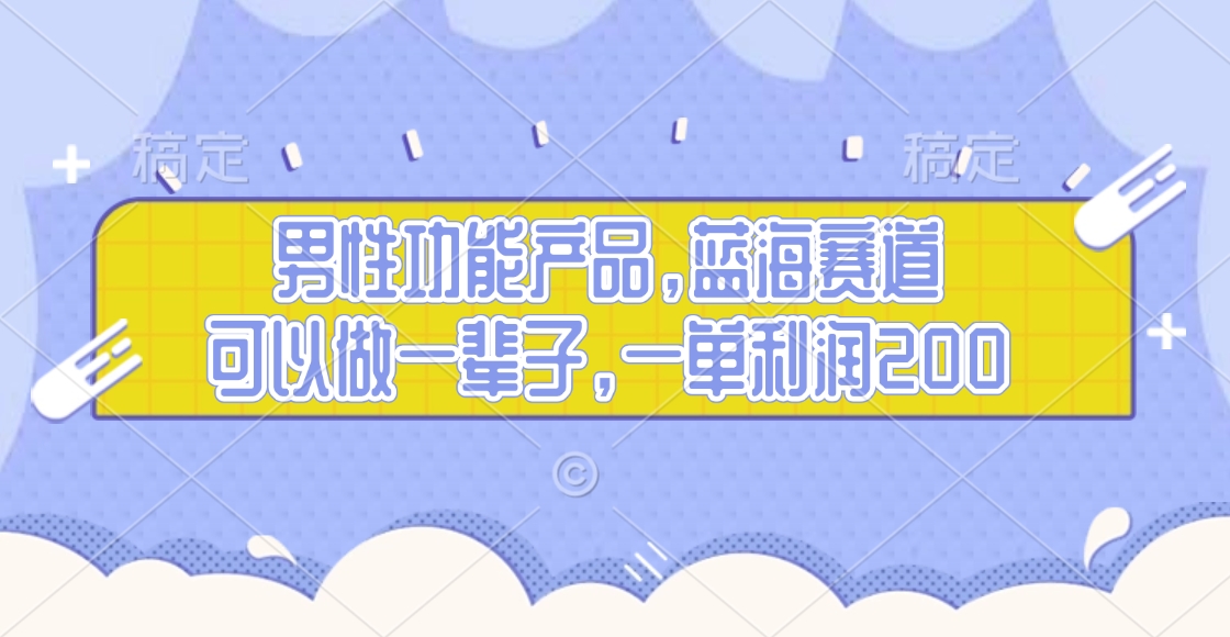 男性功能产品，蓝海赛道，可以做一辈子，一单利润200-风口项目网_项目资源_网络赚钱副业分享_创业项目_兼职副业_中创网_抖音教程