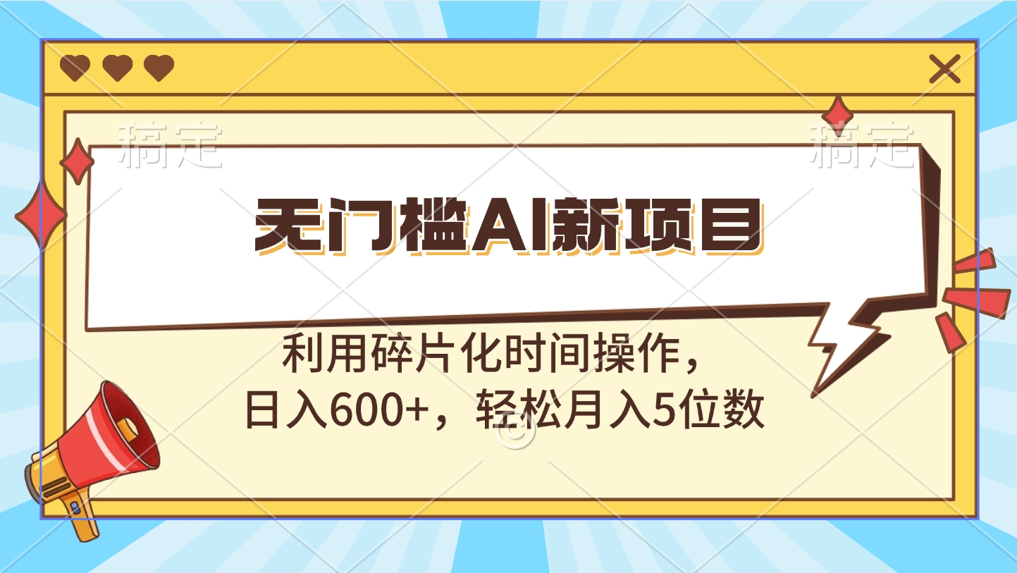 无门槛AI新项目，利用碎片化时间操作，日入600+，轻松月入5位数-风口项目网_项目资源_网络赚钱副业分享_创业项目_兼职副业_中创网_抖音教程