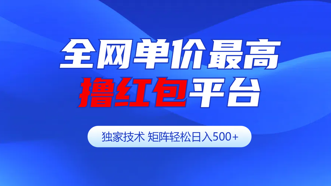 图片[1]-全网公认单价最高撸红包平台-矩阵轻松日入500+-风口项目网_项目资源_网络赚钱副业分享_创业项目_兼职副业_中创网_抖音教程