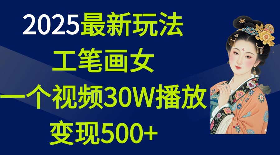 2025最新玩法，工笔画美女，一个视频30万播放变现500+-风口项目网_项目资源_网络赚钱副业分享_创业项目_兼职副业_中创网_抖音教程