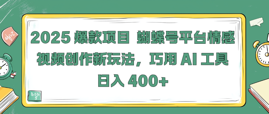 2025 爆款项目 蝴蝶号平台情感视频创作新玩法，巧用 AI 工具日入 400+-风口项目网_项目资源_网络赚钱副业分享_创业项目_兼职副业_中创网_抖音教程