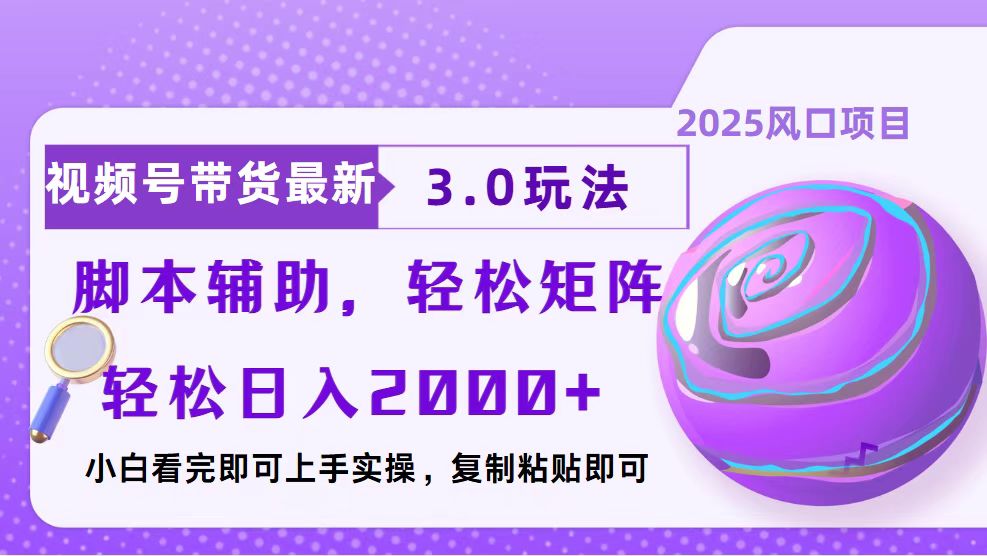 视频号带货最新3.0玩法，作品制作简单，当天起号，复制粘贴，脚本辅助，轻松矩阵日入2000+-风口项目网_项目资源_网络赚钱副业分享_创业项目_兼职副业_中创网_抖音教程