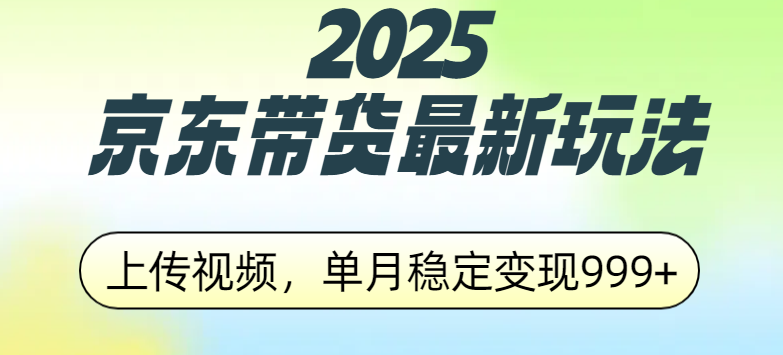 2025京东带货最新玩法，上传视频，单月稳定变现999+-风口项目网_项目资源_网络赚钱副业分享_创业项目_兼职副业_中创网_抖音教程