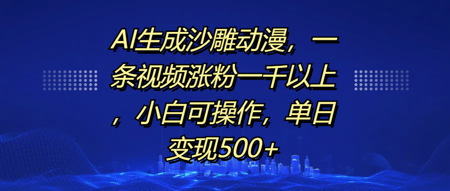 AI生成沙雕动漫，一条视频涨粉一千以上，单日变现500+，小白可操作-风口项目网_项目资源_网络赚钱副业分享_创业项目_兼职副业_中创网_抖音教程