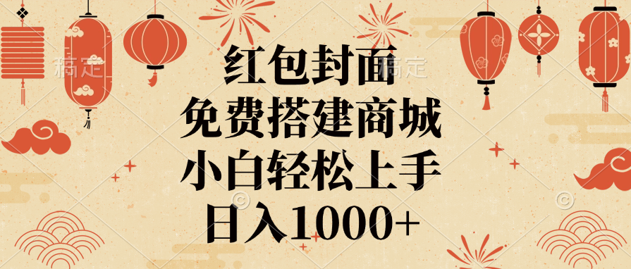 红包封面，免费搭建商城，日入1000+小白轻松上手，-风口项目网_项目资源_网络赚钱副业分享_创业项目_兼职副业_中创网_抖音教程