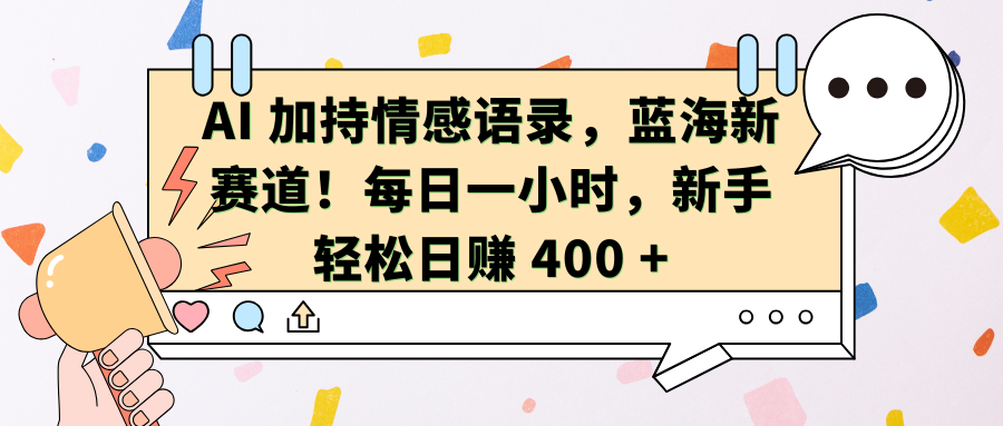 AI加持情感语录，蓝海新赛道！每日一小时，新手轻松日赚 400 +-风口项目网_项目资源_网络赚钱副业分享_创业项目_兼职副业_中创网_抖音教程