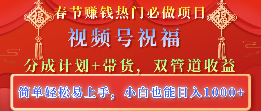 春节赚钱热门必做项目，视频号祝福，分成计划+带货，双管道收益，简单轻松易上手，小白也能日入1000+-风口项目网_项目资源_网络赚钱副业分享_创业项目_兼职副业_中创网_抖音教程