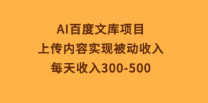 AI百度文库项目，上传内容实现被动收入，每天收入300-500-风口项目网_项目资源_网络赚钱副业分享_创业项目_兼职副业_中创网_抖音教程